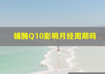 辅酶Q10影响月经周期吗