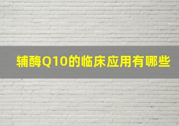 辅酶Q10的临床应用有哪些