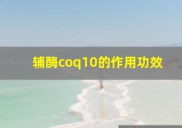 辅酶coq10的作用功效