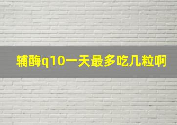 辅酶q10一天最多吃几粒啊