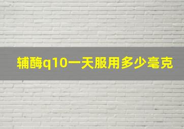 辅酶q10一天服用多少毫克