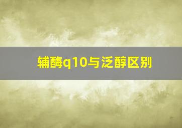 辅酶q10与泛醇区别