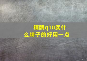 辅酶q10买什么牌子的好用一点