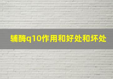 辅酶q10作用和好处和坏处