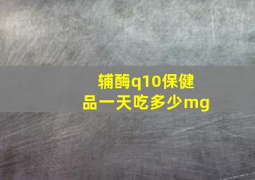 辅酶q10保健品一天吃多少mg