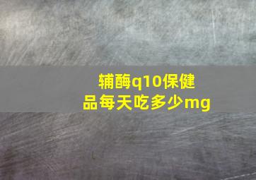 辅酶q10保健品每天吃多少mg