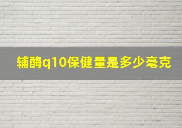 辅酶q10保健量是多少毫克