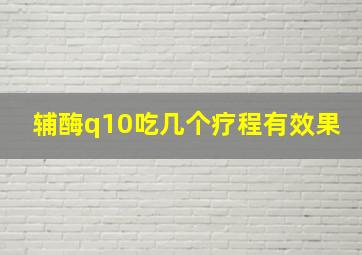 辅酶q10吃几个疗程有效果