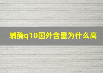 辅酶q10国外含量为什么高