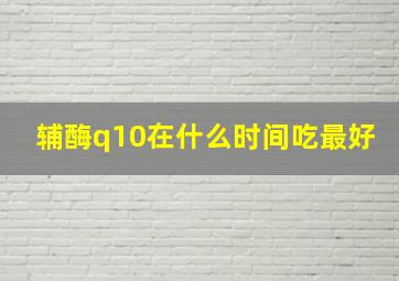 辅酶q10在什么时间吃最好