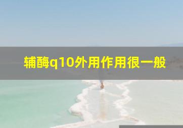 辅酶q10外用作用很一般