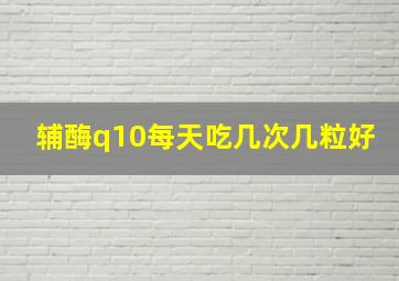 辅酶q10每天吃几次几粒好