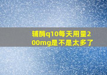 辅酶q10每天用量200mg是不是太多了