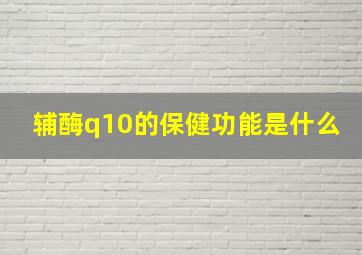 辅酶q10的保健功能是什么