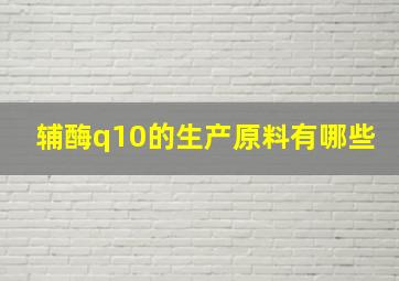 辅酶q10的生产原料有哪些