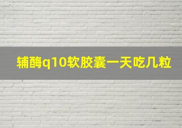 辅酶q10软胶囊一天吃几粒