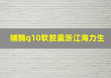 辅酶q10软胶囊浙江海力生