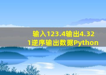 输入123.4输出4.321逆序输出数据Python