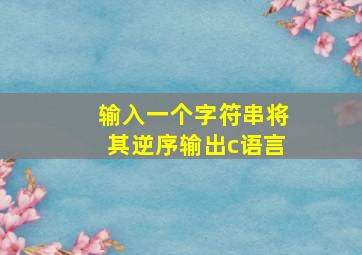 输入一个字符串将其逆序输出c语言