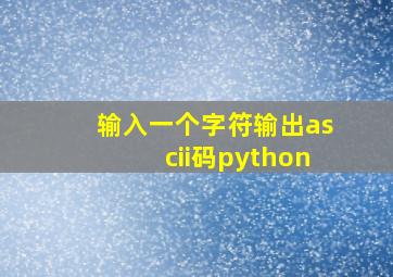 输入一个字符输出ascii码python