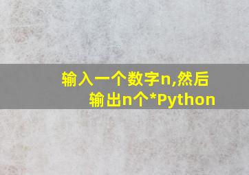 输入一个数字n,然后输出n个*Python