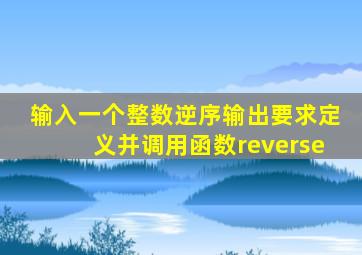 输入一个整数逆序输出要求定义并调用函数reverse