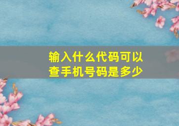 输入什么代码可以查手机号码是多少