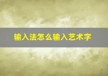 输入法怎么输入艺术字