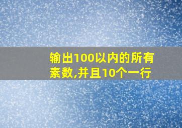 输出100以内的所有素数,并且10个一行