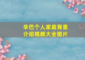 辛巴个人家庭背景介绍视频大全图片