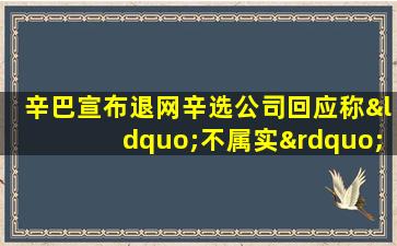 辛巴宣布退网辛选公司回应称“不属实”