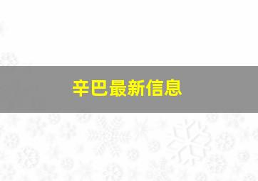 辛巴最新信息