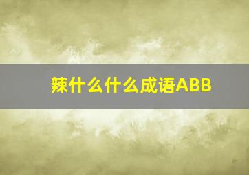 辣什么什么成语ABB