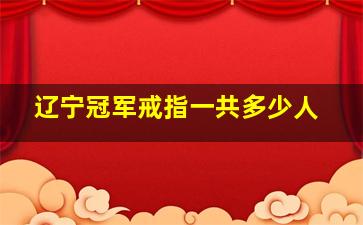 辽宁冠军戒指一共多少人