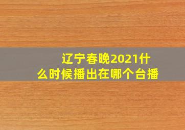 辽宁春晚2021什么时候播出在哪个台播