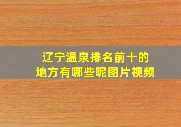 辽宁温泉排名前十的地方有哪些呢图片视频