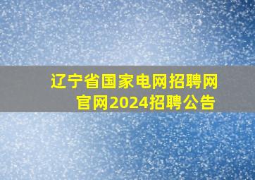 辽宁省国家电网招聘网官网2024招聘公告