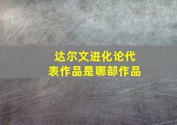 达尔文进化论代表作品是哪部作品