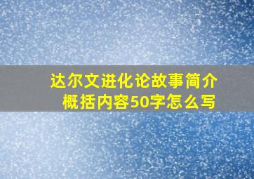 达尔文进化论故事简介概括内容50字怎么写