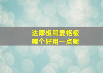 达摩板和爱格板哪个好用一点呢