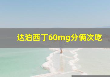 达泊西丁60mg分俩次吃