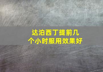 达泊西丁提前几个小时服用效果好