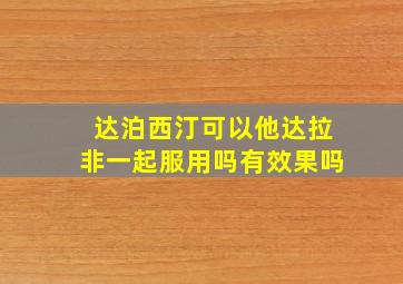 达泊西汀可以他达拉非一起服用吗有效果吗