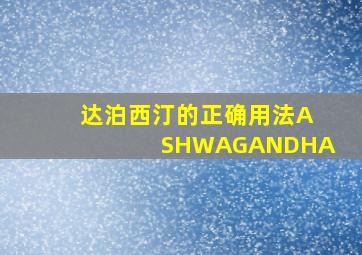 达泊西汀的正确用法ASHWAGANDHA