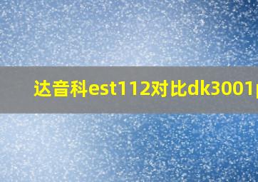 达音科est112对比dk3001pro