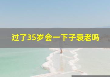 过了35岁会一下子衰老吗