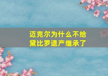 迈克尔为什么不给黛比罗遗产继承了