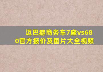 迈巴赫商务车7座vs680官方报价及图片大全视频