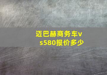 迈巴赫商务车vs580报价多少