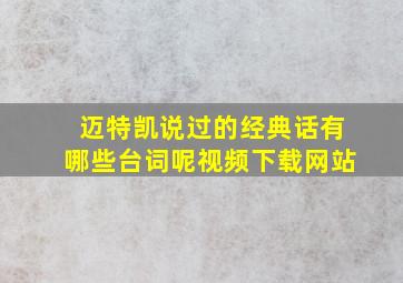 迈特凯说过的经典话有哪些台词呢视频下载网站